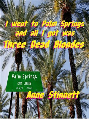 cover image of I went to Palm Springs and all I got was Three Dead Blondes